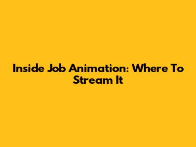 Inside Job Animation: Where To Stream It