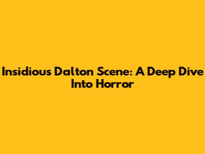 Insidious' Dalton Scene: A Deep Dive Into Horror