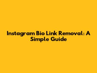 Instagram Bio Link Removal: A Simple Guide