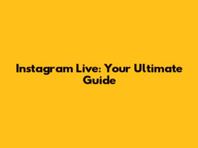 Instagram Live: Your Ultimate Guide