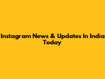 Instagram News & Updates In India Today