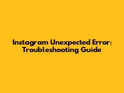 Instagram Unexpected Error: Troubleshooting Guide