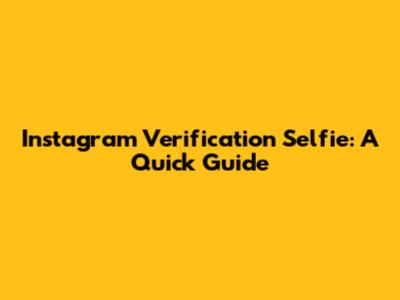 Instagram Verification Selfie: A Quick Guide