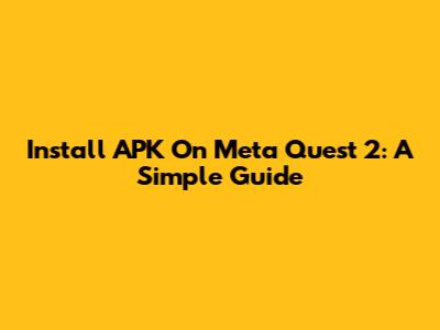 Install APK On Meta Quest 2: A Simple Guide
