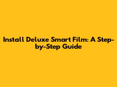 Install Deluxe Smart Film: A Step-by-Step Guide