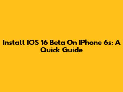 Install IOS 16 Beta On IPhone 6s: A Quick Guide