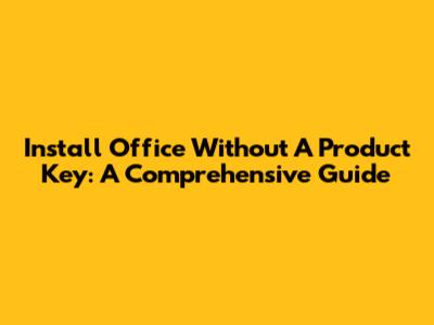 Install Office Without A Product Key: A Comprehensive Guide