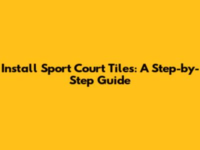 Install Sport Court Tiles: A Step-by-Step Guide