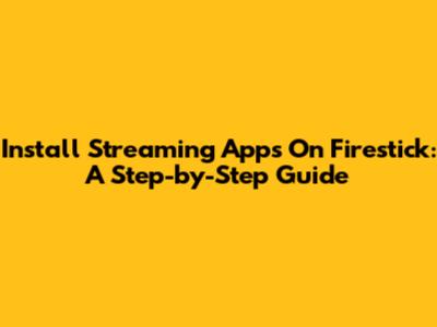 Install Streaming Apps On Firestick: A Step-by-Step Guide