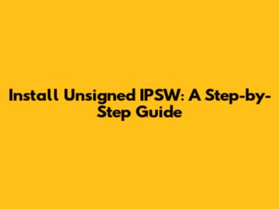 Install Unsigned IPSW: A Step-by-Step Guide