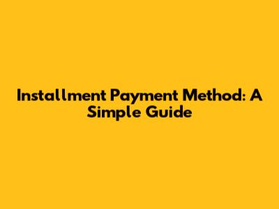 Installment Payment Method: A Simple Guide
