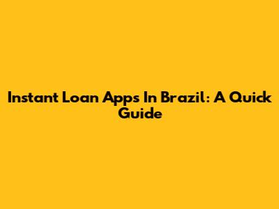 Instant Loan Apps In Brazil: A Quick Guide