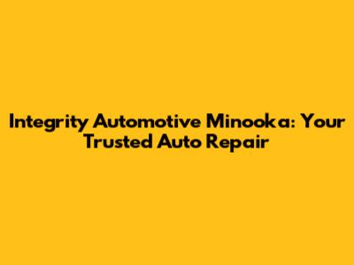 Integrity Automotive Minooka: Your Trusted Auto Repair