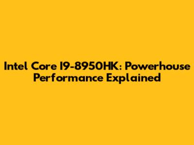 Intel Core I9-8950HK: Powerhouse Performance Explained