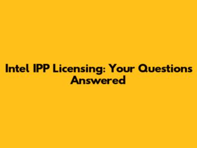 Intel IPP Licensing: Your Questions Answered