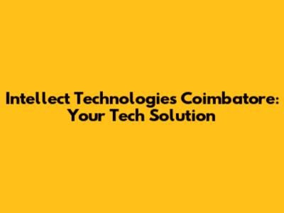 Intellect Technologies Coimbatore: Your Tech Solution