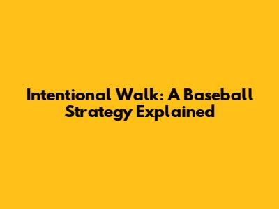 Intentional Walk: A Baseball Strategy Explained