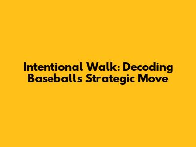 Intentional Walk: Decoding Baseball's Strategic Move