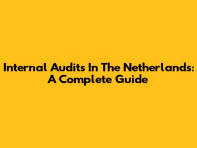 Internal Audits In The Netherlands: A Complete Guide