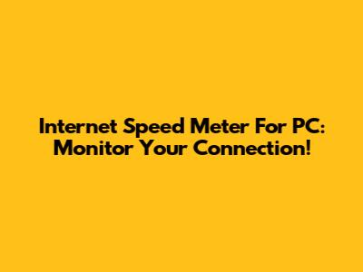 Internet Speed Meter For PC: Monitor Your Connection!