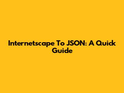 Internetscape To JSON: A Quick Guide