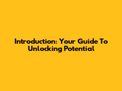 Introduction: Your Guide To Unlocking Potential