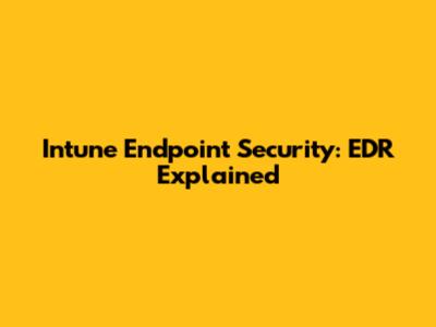 Intune Endpoint Security: EDR Explained
