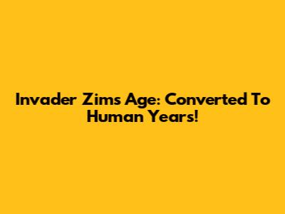 Invader Zim's Age: Converted To Human Years!