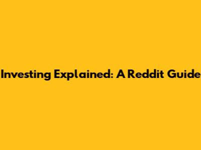 Investing Explained: A Reddit Guide