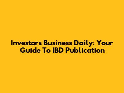 Investors Business Daily: Your Guide To IBD Publication