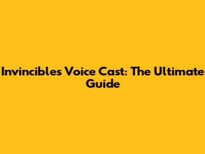 Invincible's Voice Cast: The Ultimate Guide