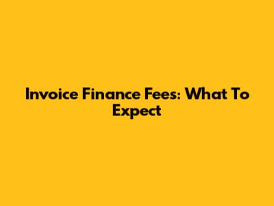 Invoice Finance Fees: What To Expect