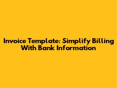 Invoice Template: Simplify Billing With Bank Information