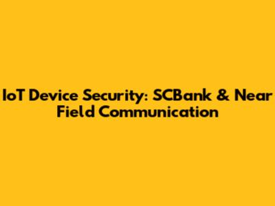 IoT Device Security: SCBank & Near Field Communication