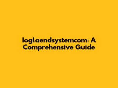 Ioglaendsystemcom: A Comprehensive Guide