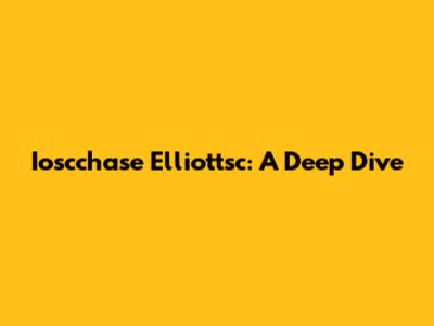 Ioscchase Elliottsc: A Deep Dive