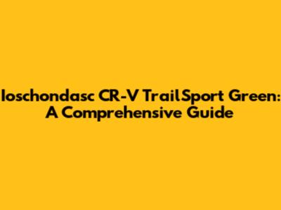 Ioschondasc CR-V TrailSport Green: A Comprehensive Guide