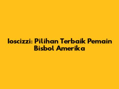 Ioscizzi: Pilihan Terbaik Pemain Bisbol Amerika