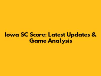 Iowa SC Score: Latest Updates & Game Analysis