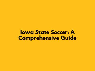 Iowa State Soccer: A Comprehensive Guide