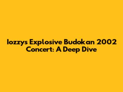 Iozzy's Explosive Budokan 2002 Concert: A Deep Dive