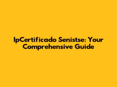 IpCertificado Senistse: Your Comprehensive Guide