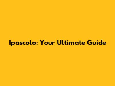 Ipascolo: Your Ultimate Guide