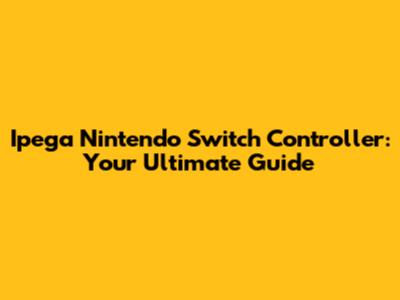 Ipega Nintendo Switch Controller: Your Ultimate Guide