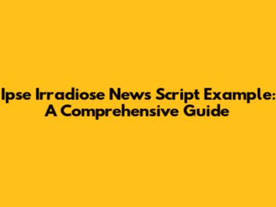 Ipse Irradiose News Script Example: A Comprehensive Guide