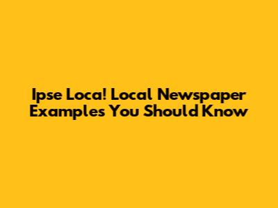 Ipse Loca! Local Newspaper Examples You Should Know