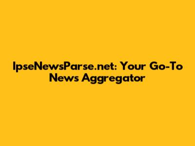 IpseNewsParse.net: Your Go-To News Aggregator