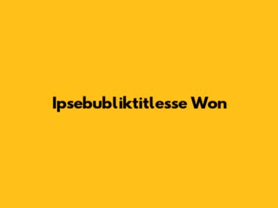 Ipsebubliktitlesse Won
