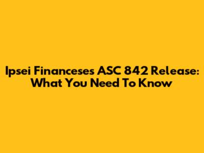 Ipsei Financese's ASC 842 Release: What You Need To Know