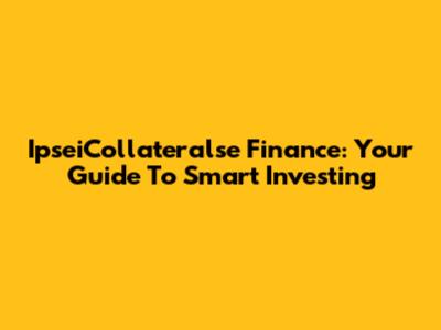 IpseiCollateralse Finance: Your Guide To Smart Investing
